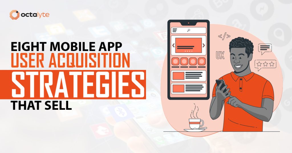 Eight Mobile App User Acquisition Strategies that Sell
