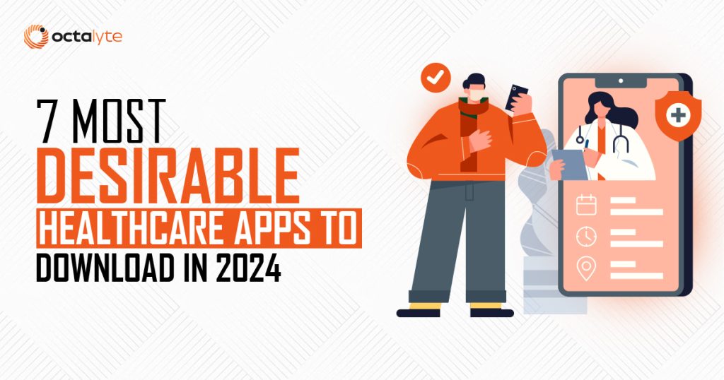 7 Most Desirable Healthcare Apps to Download in 2024