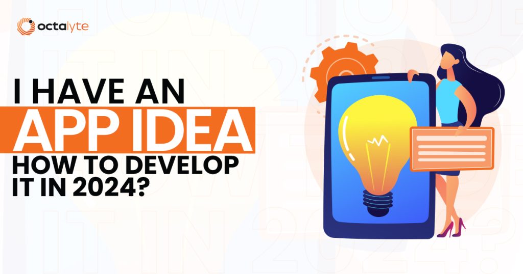 I have an App Idea – How to Develop it in 2024?